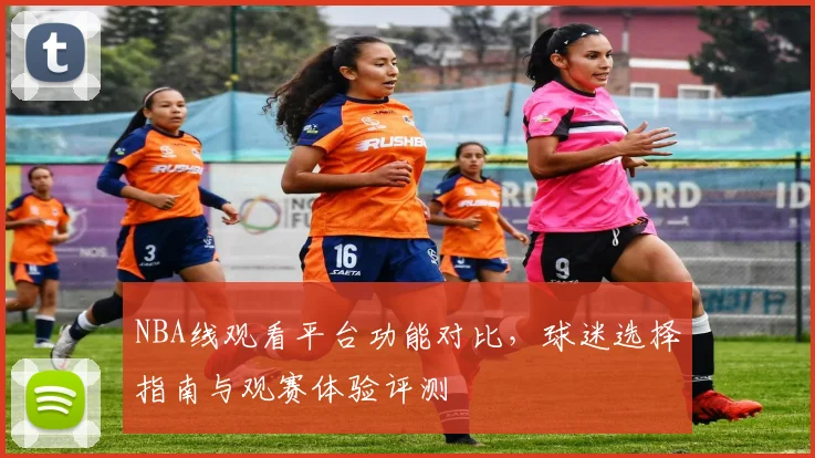 NBA线观看平台功能对比,球迷选择指南与观赛体验评测