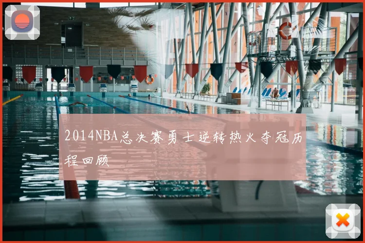 2014NBA总决赛勇士逆转热火夺冠历程回顾