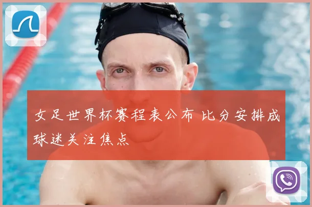 女足世界杯赛程表公布 比分安排成球迷关注焦点