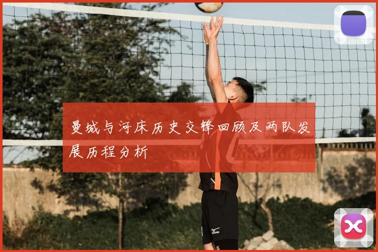 曼城与河床历史交锋回顾及两队发展历程分析