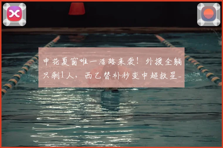 申花夏窗唯一活路来袭!外援全躺只剩1人,西乙替补秒变中超救星_阿苏埃_赛季_盖伊