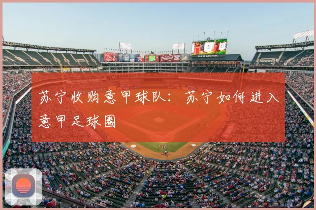 苏宁收购意甲球队：苏宁如何进入意甲足球圈