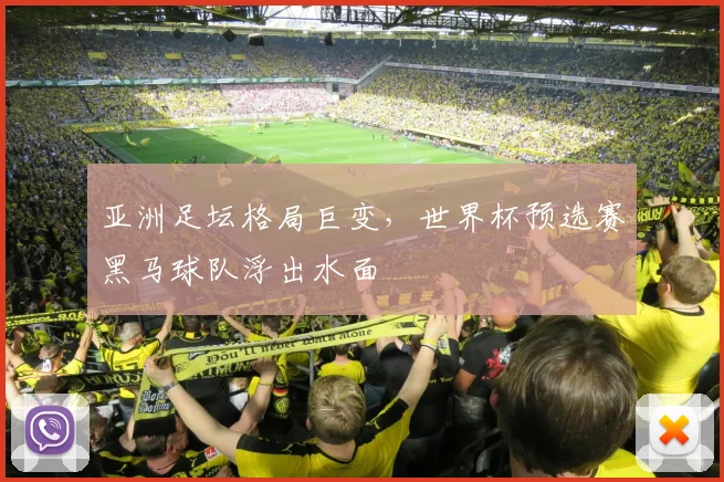 亚洲足坛格局巨变，世界杯预选赛黑马球队浮出水面