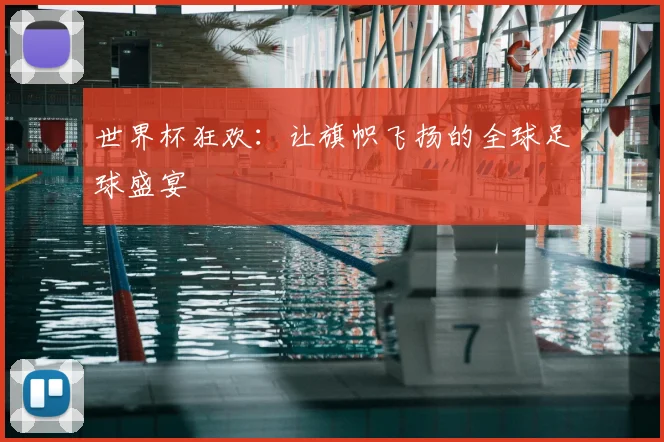 世界杯狂欢:让旗帜飞扬的全球足球盛宴