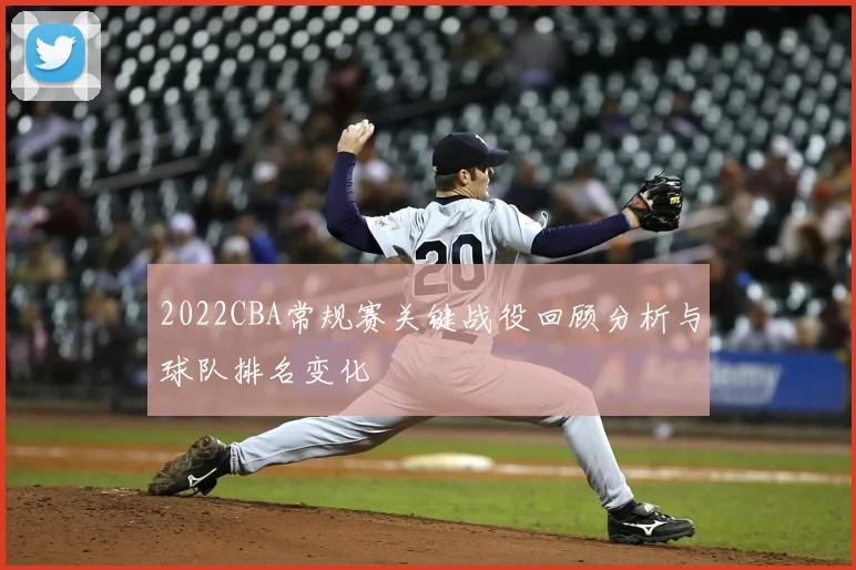 2022CBA常规赛关键战役回顾分析与球队排名变化